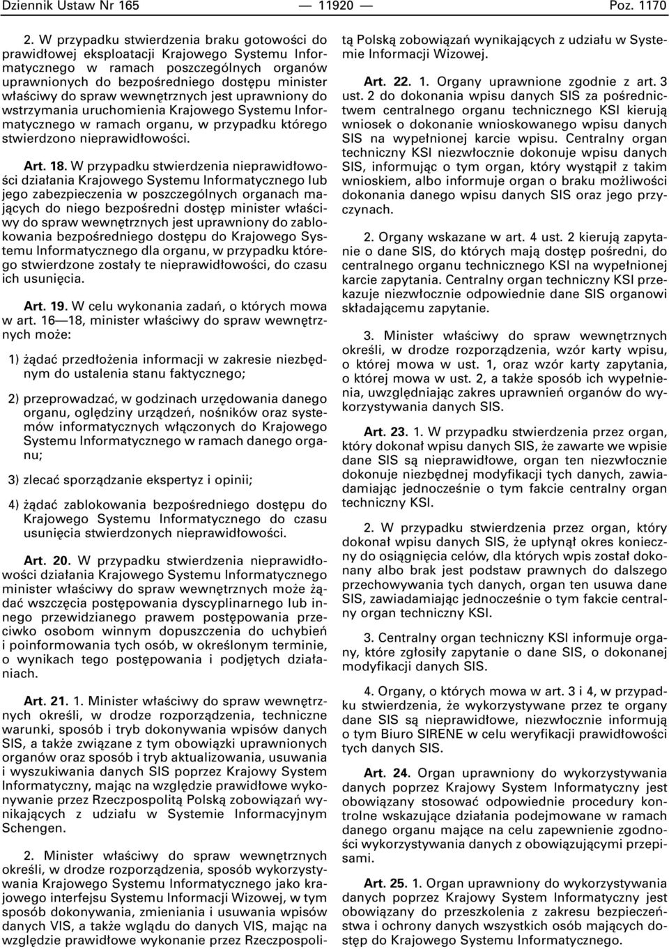 spraw wewn trznych jest uprawniony do wstrzymania uruchomienia Krajowego Systemu Informatycznego w ramach organu, w przypadku którego stwierdzono nieprawid owoêci. Art. 18.
