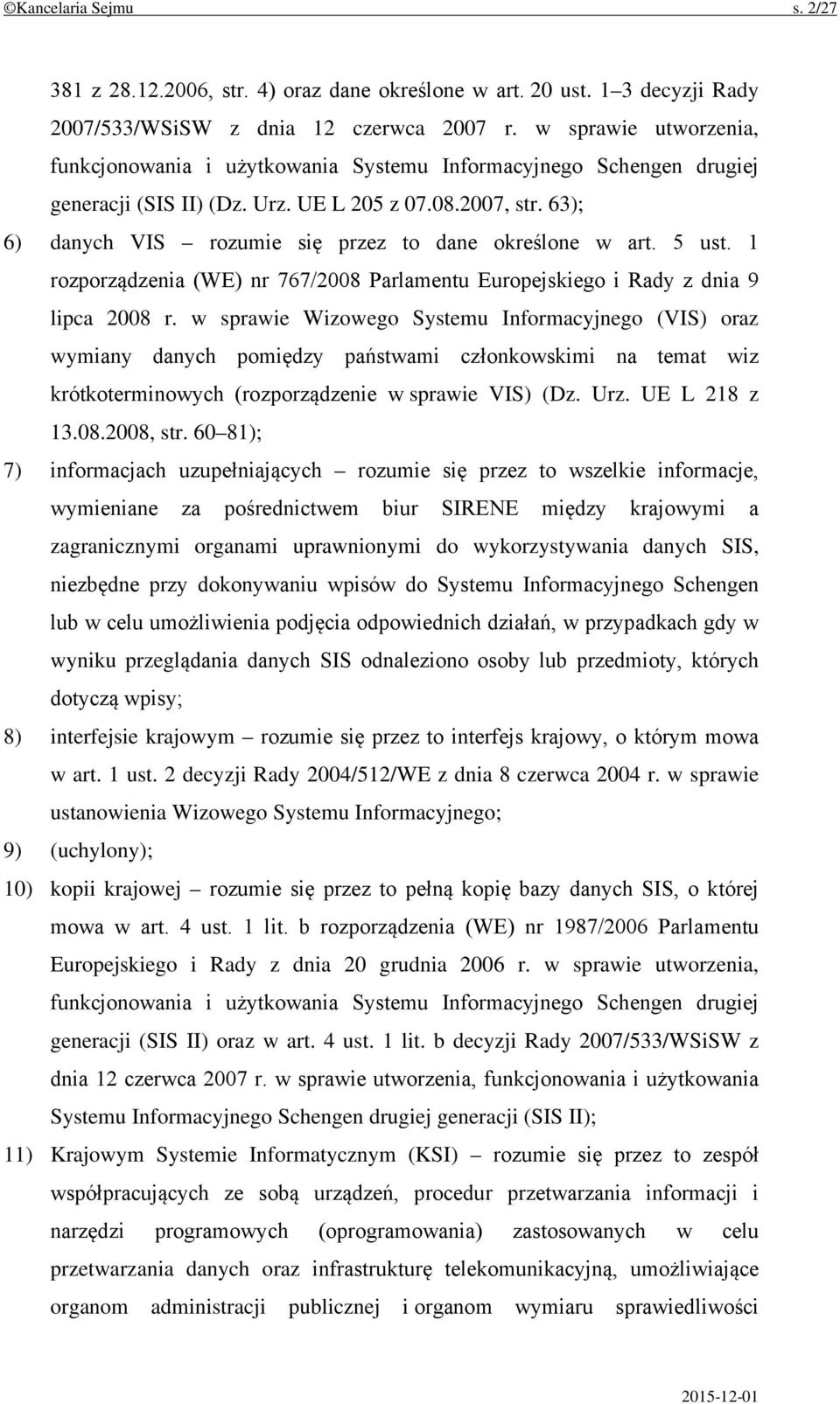 63); 6) danych VIS rozumie się przez to dane określone w art. 5 ust. 1 rozporządzenia (WE) nr 767/2008 Parlamentu Europejskiego i Rady z dnia 9 lipca 2008 r.