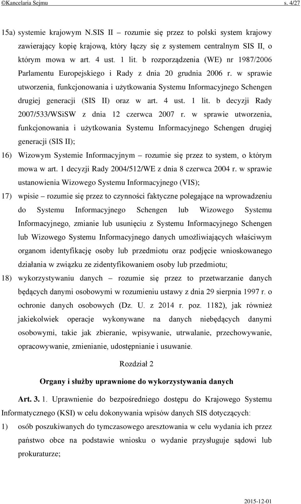 w sprawie utworzenia, funkcjonowania i użytkowania Systemu Informacyjnego Schengen drugiej generacji (SIS II) oraz w art. 4 ust. 1 lit. b decyzji Rady 2007/533/WSiSW z dnia 12 czerwca 2007 r.