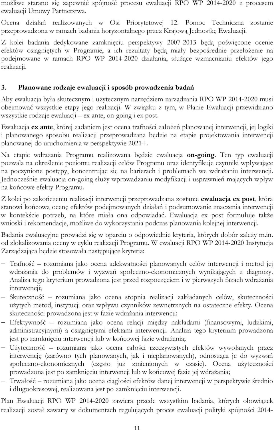 Z kolei badania dedykowane zamknięciu perspektywy 2007-2013 będą poświęcone ocenie efektów osiągniętych w Programie, a ich rezultaty będą miały bezpośrednie przełożenie na podejmowane w ramach RPO WP
