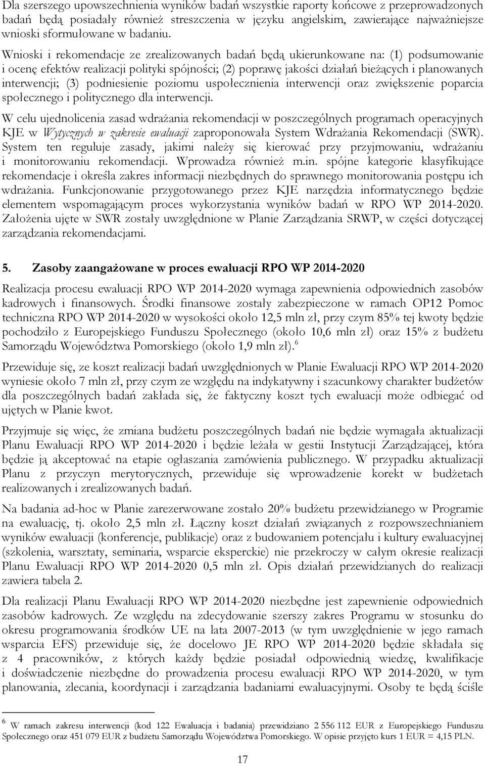 Wnioski i rekomendacje ze zrealizowanych badań będą ukierunkowane na: (1) podsumowanie i ocenę efektów realizacji polityki spójności; (2) poprawę jakości działań bieżących i planowanych interwencji;