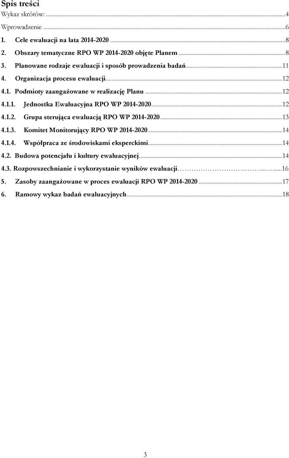 ..12 4.1.2. Grupa sterująca ewaluacją RPO WP 2014-...13 4.1.3. Komitet Monitorujący RPO WP 2014-...14 4.1.4. Współpraca ze środowiskami eksperckimi...14 4.2. Budowa potencjału i kultury ewaluacyjnej.
