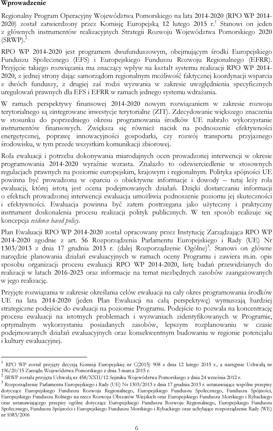 2 RPO WP 2014- jest programem dwufunduszowym, obejmującym środki Europejskiego Funduszu Społecznego (EFS) i Europejskiego Funduszu Rozwoju Regionalnego (EFRR).