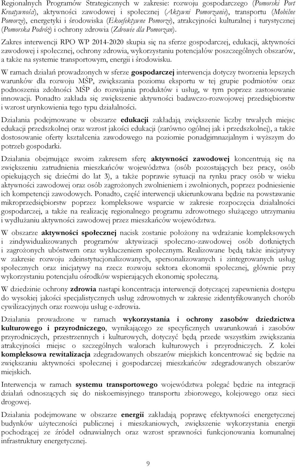 Zakres interwencji RPO WP 2014- skupia się na sferze gospodarczej, edukacji, aktywności zawodowej i społecznej, ochrony zdrowia, wykorzystaniu potencjałów poszczególnych obszarów, a także na systemie