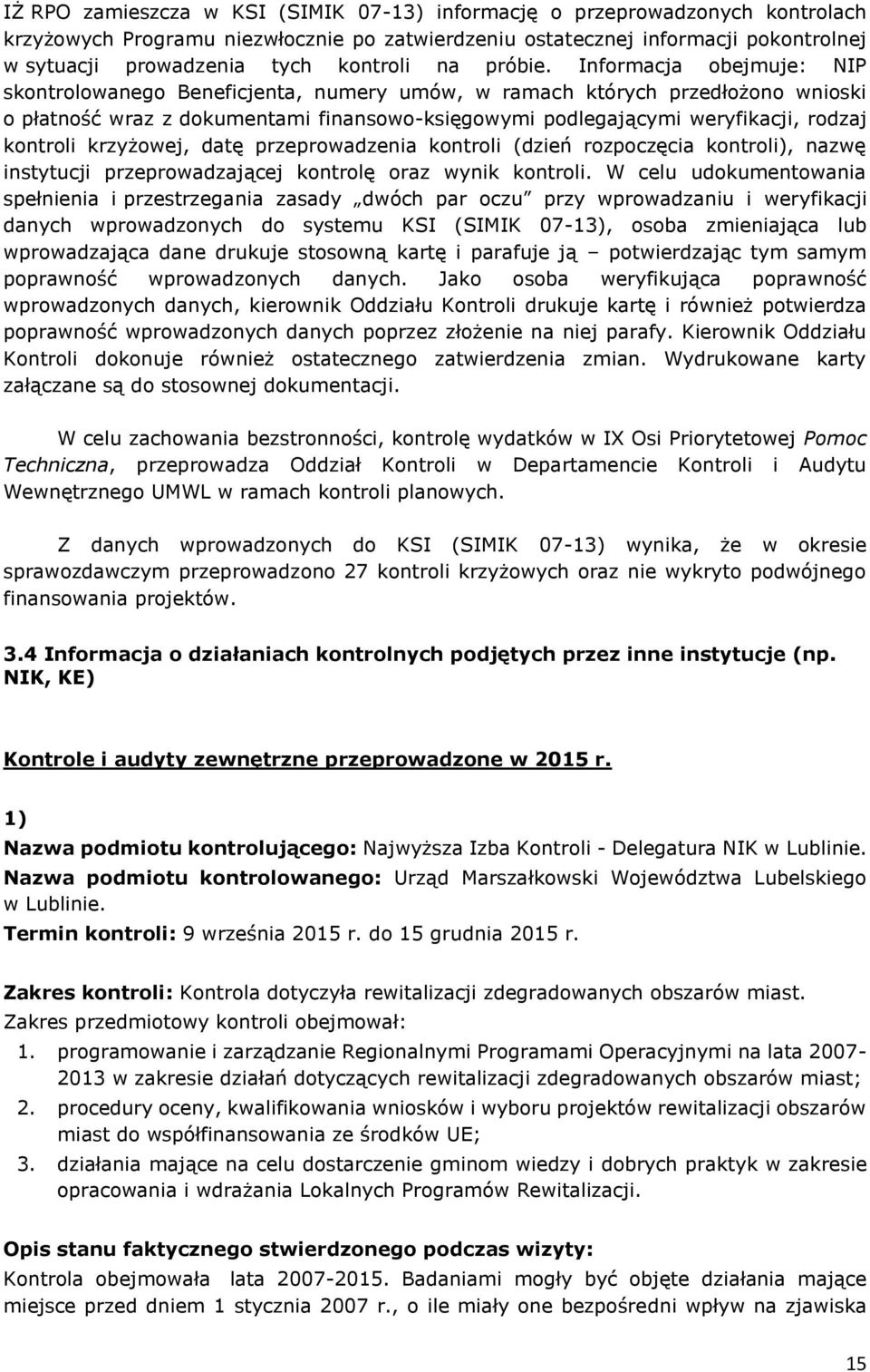 Informacja obejmuje: NIP skontrolowanego Beneficjenta, numery umów, w ramach których przedłożono wnioski o płatność wraz z dokumentami finansowo-księgowymi podlegającymi weryfikacji, rodzaj kontroli