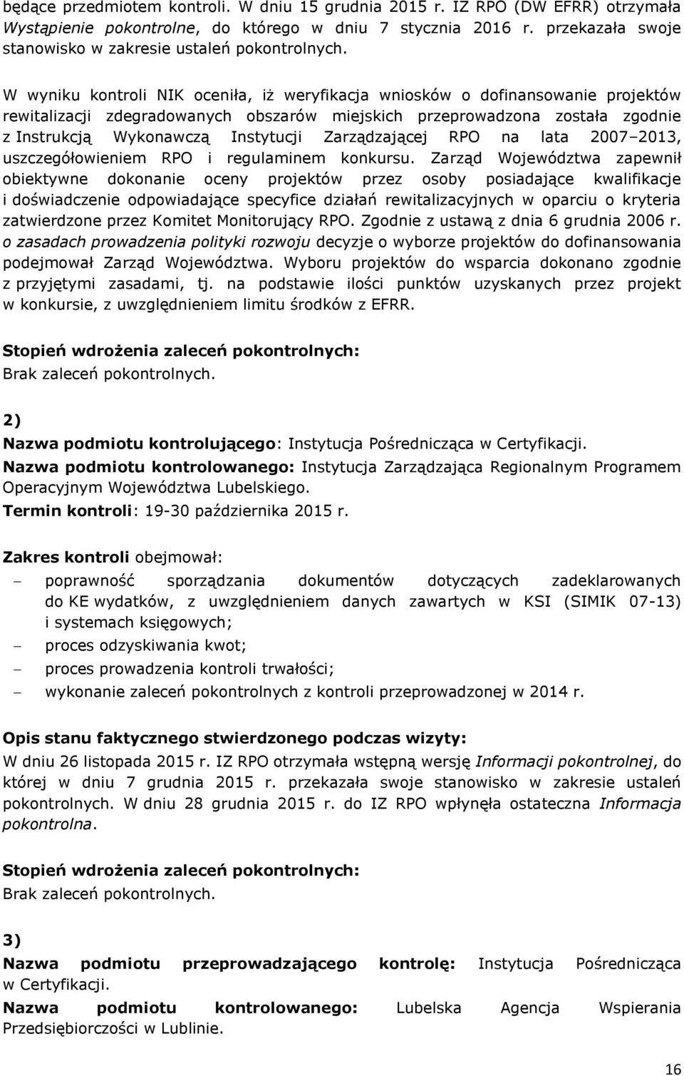 W wyniku kontroli NIK oceniła, iż weryfikacja wniosków o dofinansowanie projektów rewitalizacji zdegradowanych obszarów miejskich przeprowadzona została zgodnie z Instrukcją Wykonawczą Instytucji