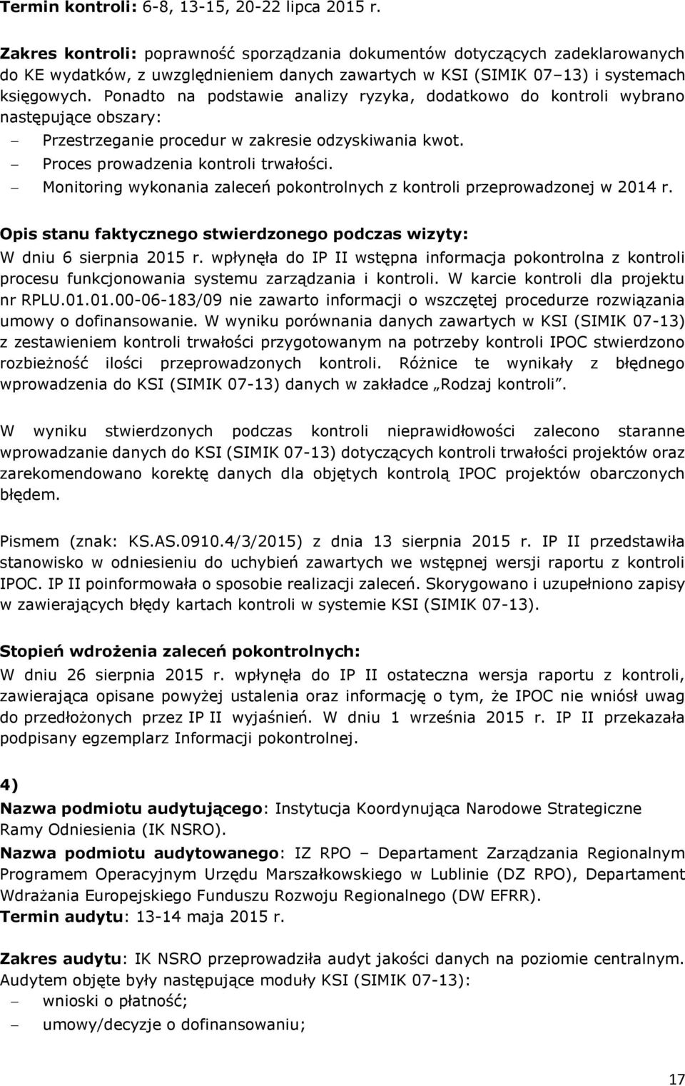 Ponadto na podstawie analizy ryzyka, dodatkowo do kontroli wybrano następujące obszary: Przestrzeganie procedur w zakresie odzyskiwania kwot. Proces prowadzenia kontroli trwałości.
