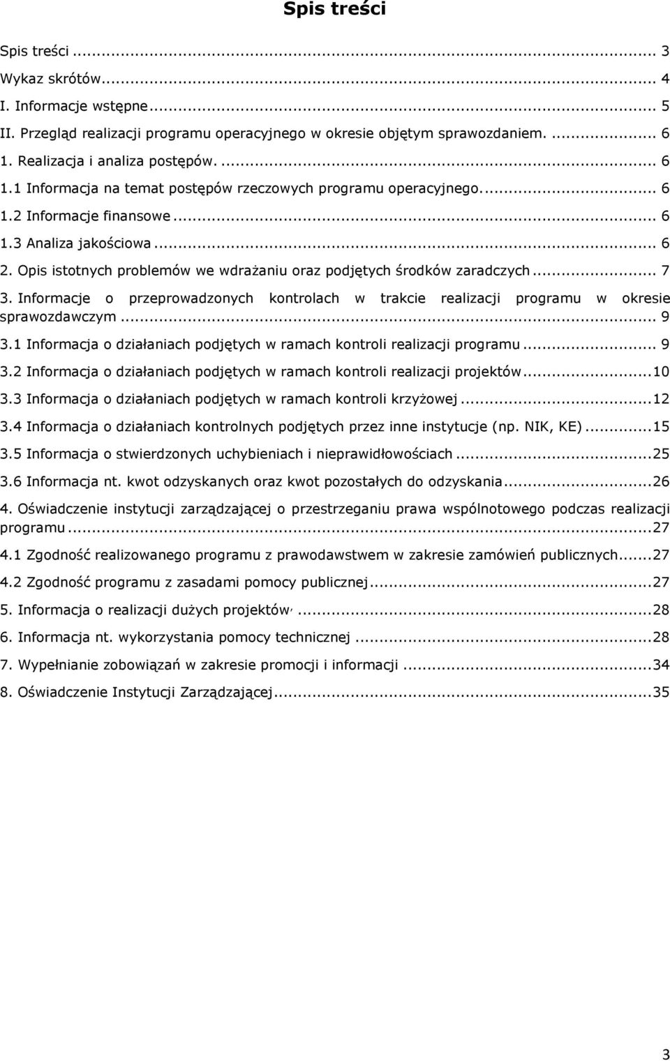 Opis istotnych problemów we wdrażaniu oraz podjętych środków zaradczych... 7 3. Informacje o przeprowadzonych kontrolach w trakcie realizacji programu w okresie sprawozdawczym... 9 3.