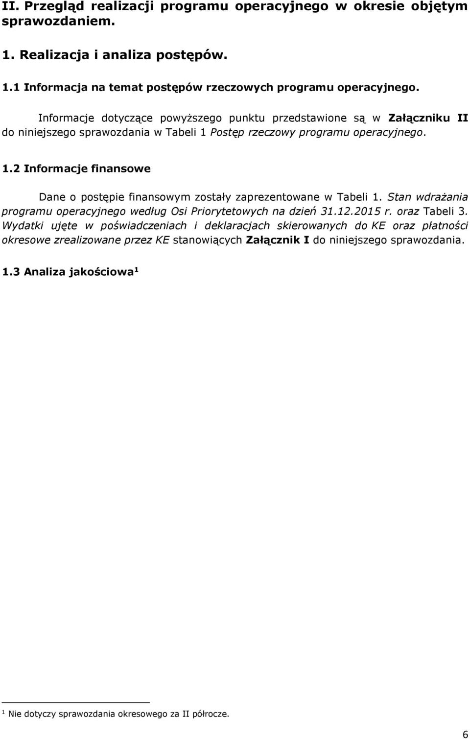Postęp rzeczowy programu operacyjnego. 1.2 Informacje finansowe Dane o postępie finansowym zostały zaprezentowane w Tabeli 1.