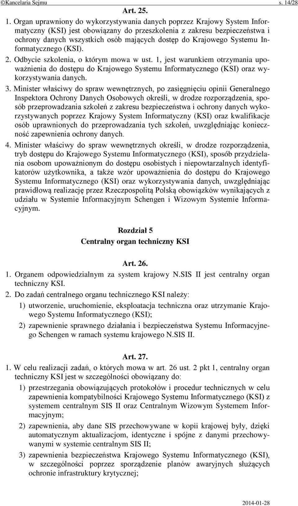 Organ uprawniony do wykorzystywania danych poprzez Krajowy System Informatyczny (KSI) jest obowiązany do przeszkolenia z zakresu bezpieczeństwa i ochrony danych wszystkich osób mających dostęp do