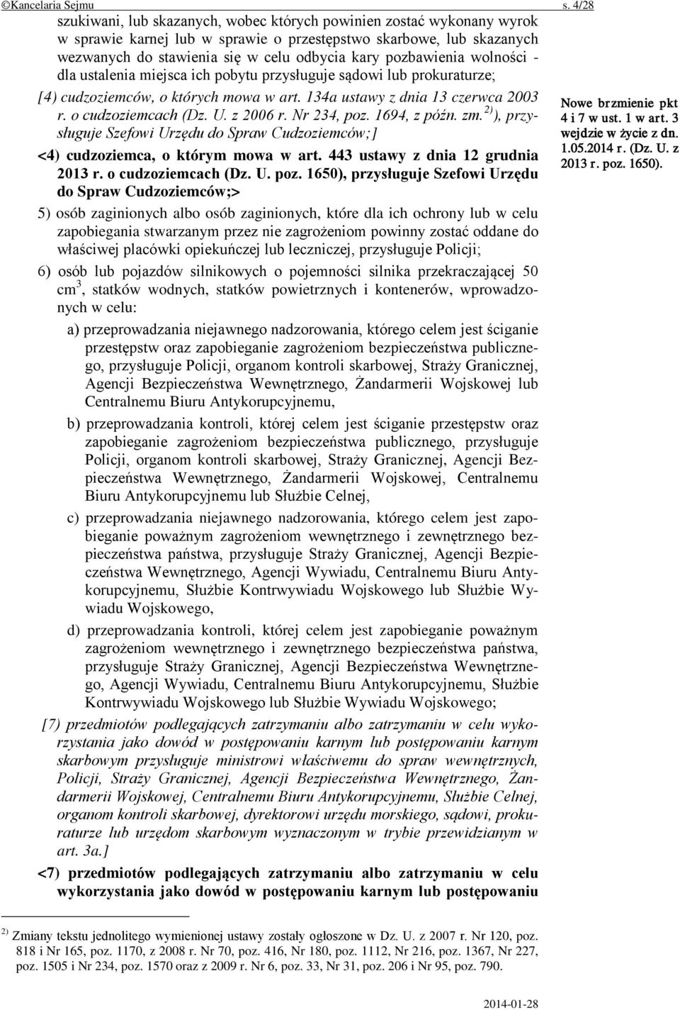 pozbawienia wolności - dla ustalenia miejsca ich pobytu przysługuje sądowi lub prokuraturze; [4) cudzoziemców, o których mowa w art. 134a ustawy z dnia 13 czerwca 2003 r. o cudzoziemcach (Dz. U.