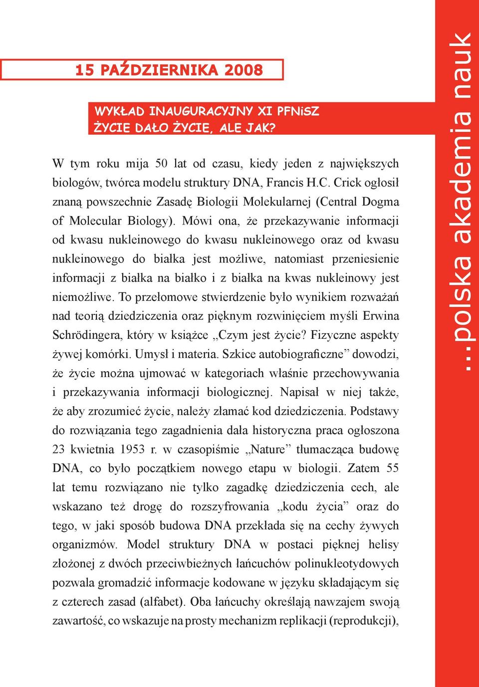 na kwas nukleinowy jest niemożliwe. To przełomowe stwierdzenie było wynikiem rozważań nad teorią dziedziczenia oraz pięknym rozwinięciem myśli Erwina Schrödingera, który w książce Czym jest życie?