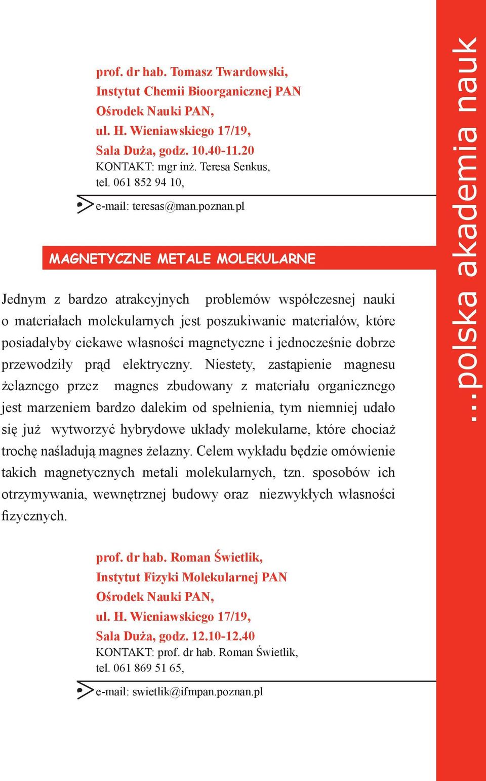 pl MAGNETYCZNE METALE MOLEKULARNE Jednym z bardzo atrakcyjnych problemów współczesnej nauki o materiałach molekularnych jest poszukiwanie materiałów, które posiadałyby ciekawe własności magnetyczne i