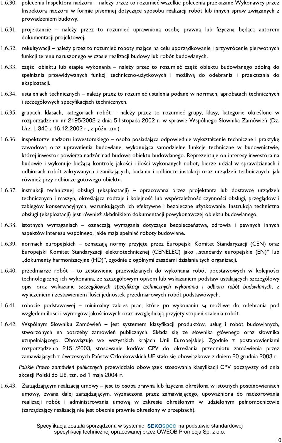 z prowadzeniem budowy. 1.6.31. projektancie nale y przez to rozumieã uprawnion¹ osobê prawn¹ lub fizyczn¹ bêd¹c¹ autorem dokumentacji projektowej. 1.6.32.