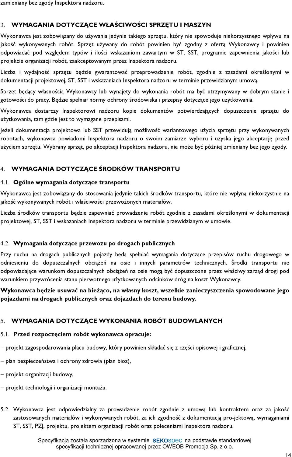 Sprzêt u ywany do robót powinien byã zgodny z ofert¹ Wykonawcy i powinien odpowiadaã pod wzglêdem typów i iloœci wskazaniom zawartym w ST, SST, programie zapewnienia jakoœci lub projekcie organizacji