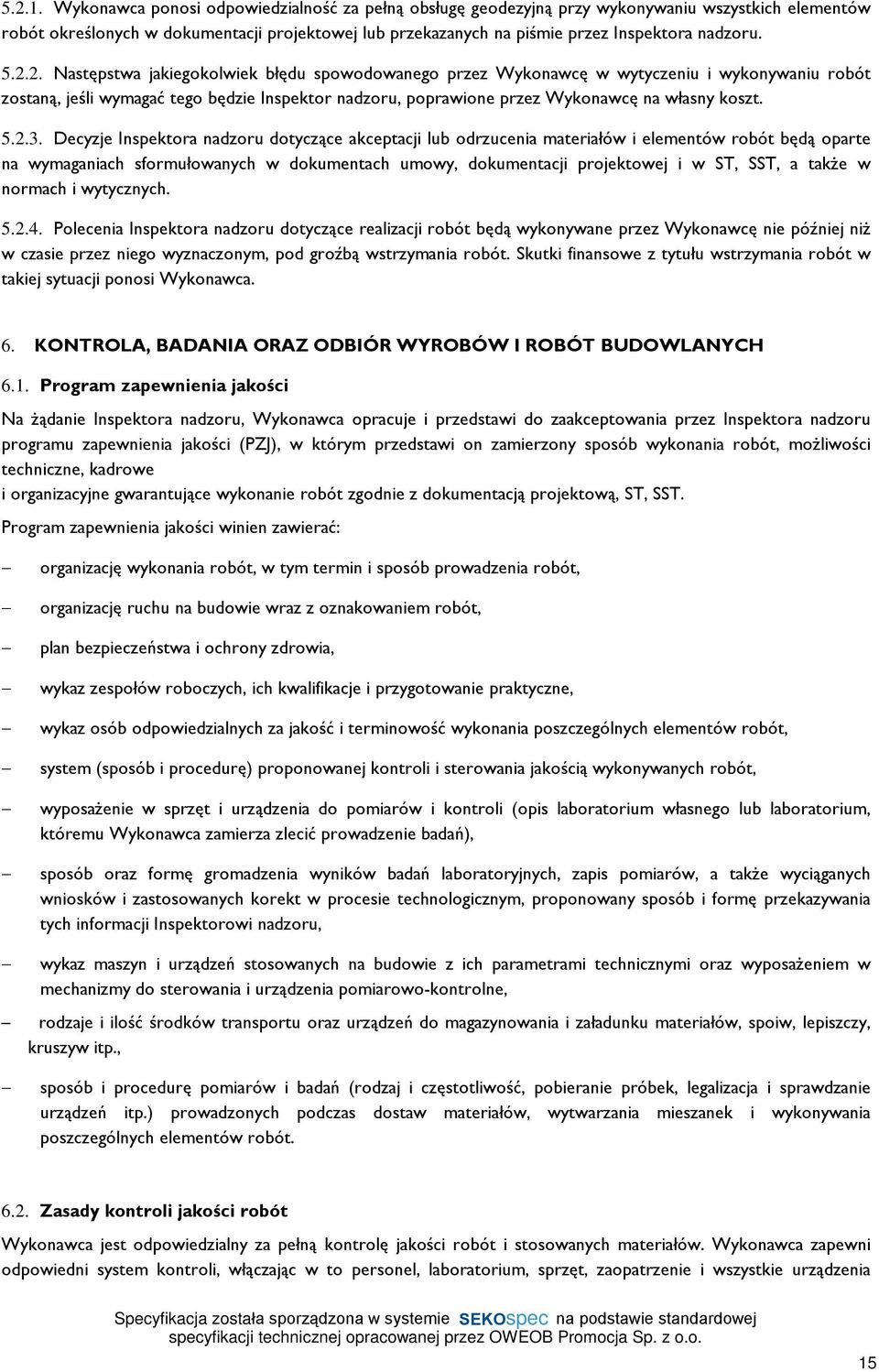2.2. Nastêpstwa jakiegokolwiek bùêdu spowodowanego przez Wykonawcê w wytyczeniu i wykonywaniu robót zostan¹, jeœli wymagaã tego bêdzie Inspektor nadzoru, poprawione przez Wykonawcê na wùasny koszt. 5.