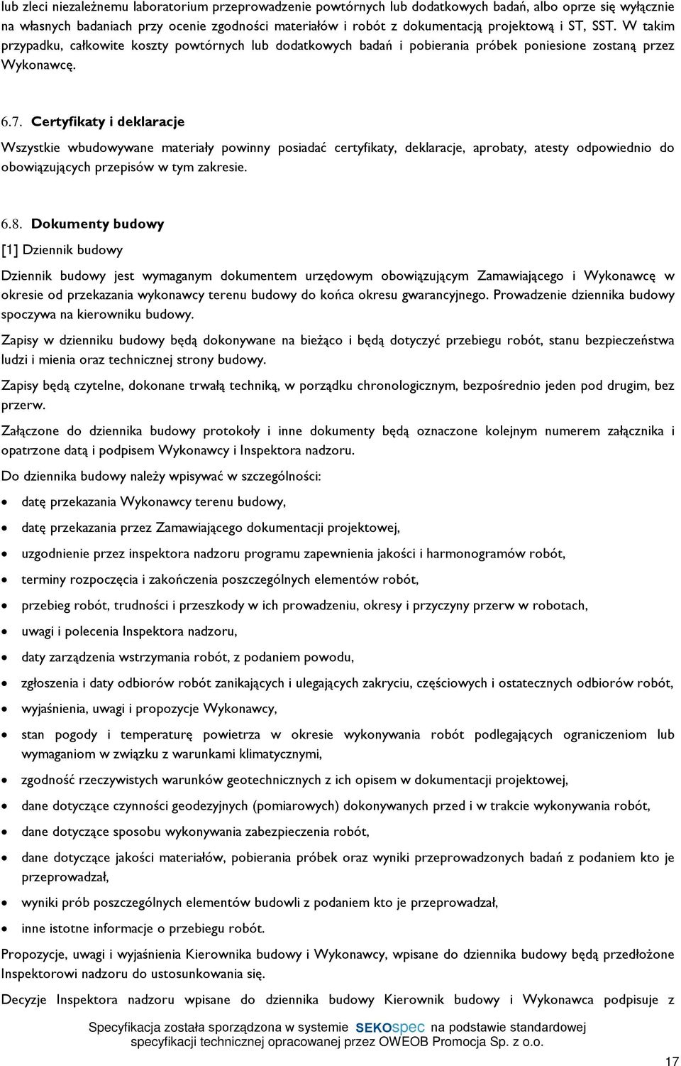 Certyfikaty i deklaracje Wszystkie wbudowywane materiaùy powinny posiadaã certyfikaty, deklaracje, aprobaty, atesty odpowiednio do obowi¹zuj¹cych przepisów w tym zakresie. 6.8.