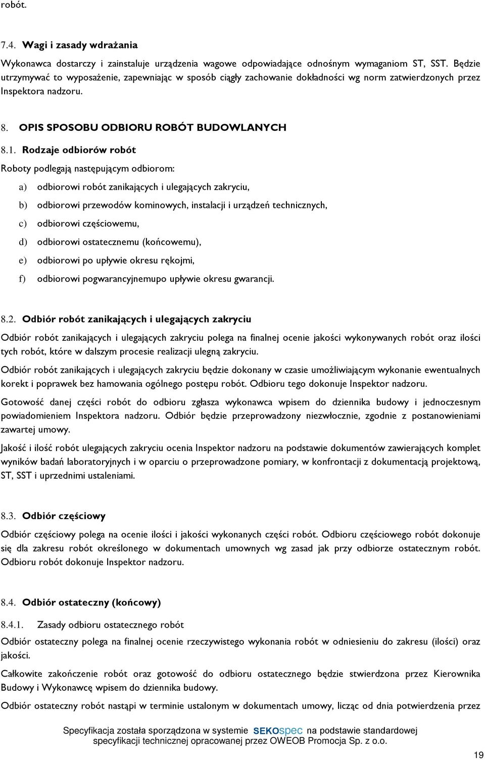 Rodzaje odbiorów robót Roboty podlegaj¹ nastêpuj¹cym odbiorom: a) odbiorowi robót zanikaj¹cych i ulegaj¹cych zakryciu, b) odbiorowi przewodów kominowych, instalacji i urz¹dzeñ technicznych, c)