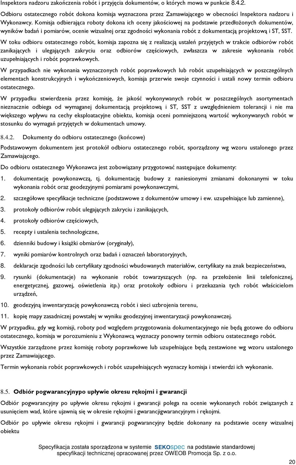 Komisja odbieraj¹ca roboty dokona ich oceny jakoœciowej na podstawie przedùo onych dokumentów, wyników badañ i pomiarów, ocenie wizualnej oraz zgodnoœci wykonania robót z dokumentacj¹ projektow¹ i