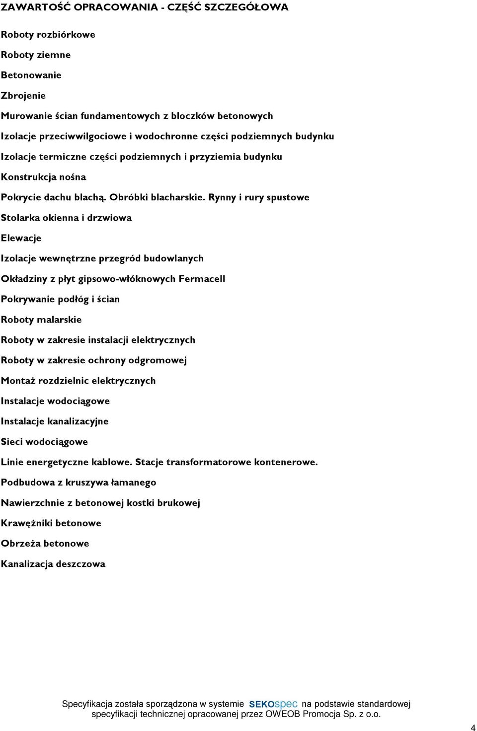 Rynny i rury spustowe Stolarka okienna i drzwiowa Elewacje Izolacje wewnêtrzne przegród budowlanych Okùadziny z pùyt gipsowo-wùóknowych Fermacell Pokrywanie podùóg i œcian Roboty malarskie Roboty w