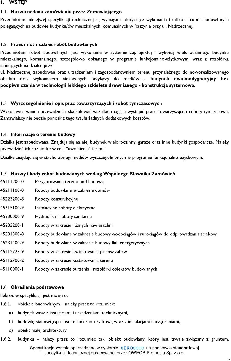 Przedmiot i zakres robót budowlanych Przedmiotem robót budowlanych jest wykonanie w systemie zaprojektuj i wykonaj wielorodzinnego budynku mieszkalnego, komunalnego, szczegóùowo opisanego w programie