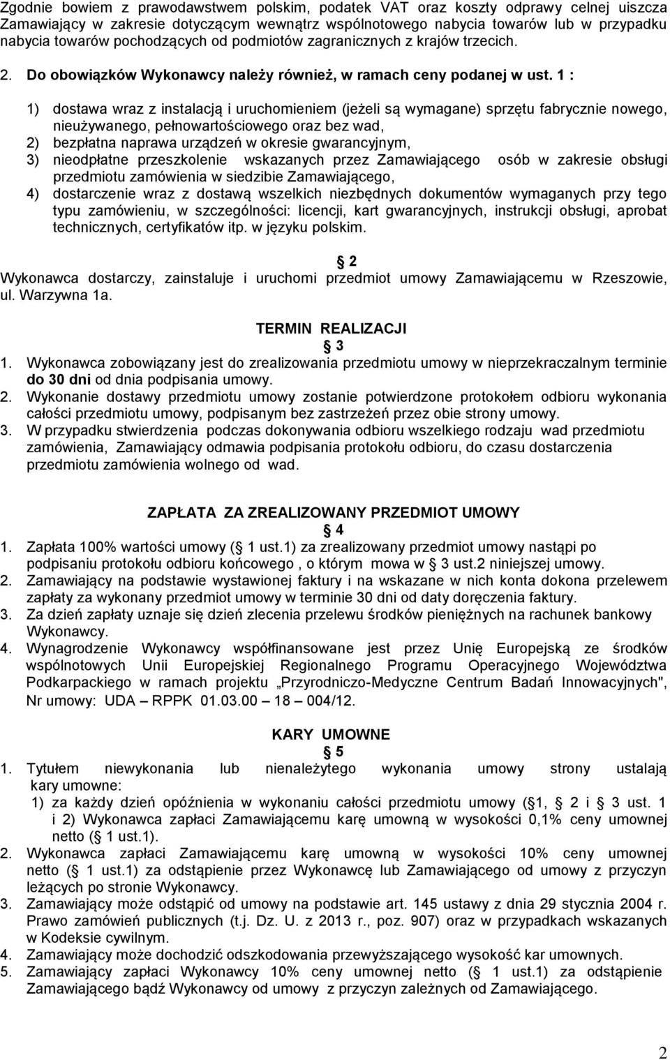 1 : 1) dostawa wraz z instalacją i uruchomieniem (jeżeli są wymagane) sprzętu fabrycznie nowego, nieużywanego, pełnowartościowego oraz bez wad, 2) bezpłatna naprawa urządzeń w okresie gwarancyjnym,