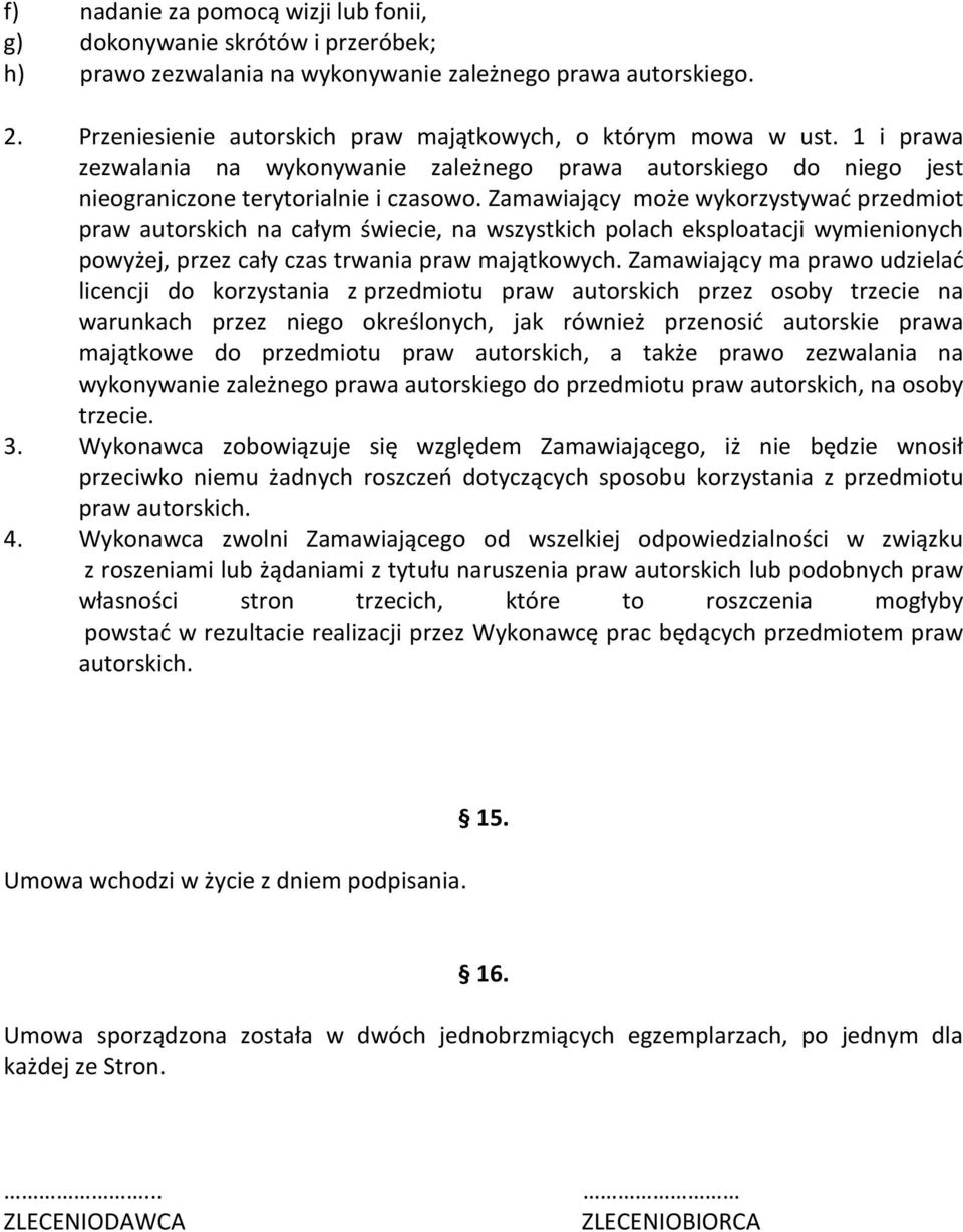 Zamawiający może wykorzystywać przedmiot praw autorskich na całym świecie, na wszystkich polach eksploatacji wymienionych powyżej, przez cały czas trwania praw majątkowych.