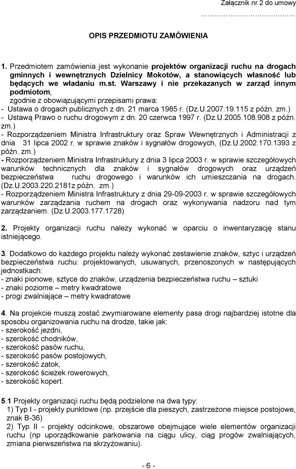 21 marca 1985 r. (Dz.U.2007.19.115 z późn. zm.) - Ustawą Prawo o ruchu drogowym z dn. 20 czerwca 1997 r. (Dz.U.2005.108.908 z późn. zm.) - Rozporządzeniem Ministra Infrastruktury oraz Spraw Wewnętrznych i Administracji z dnia 31 lipca 2002 r.