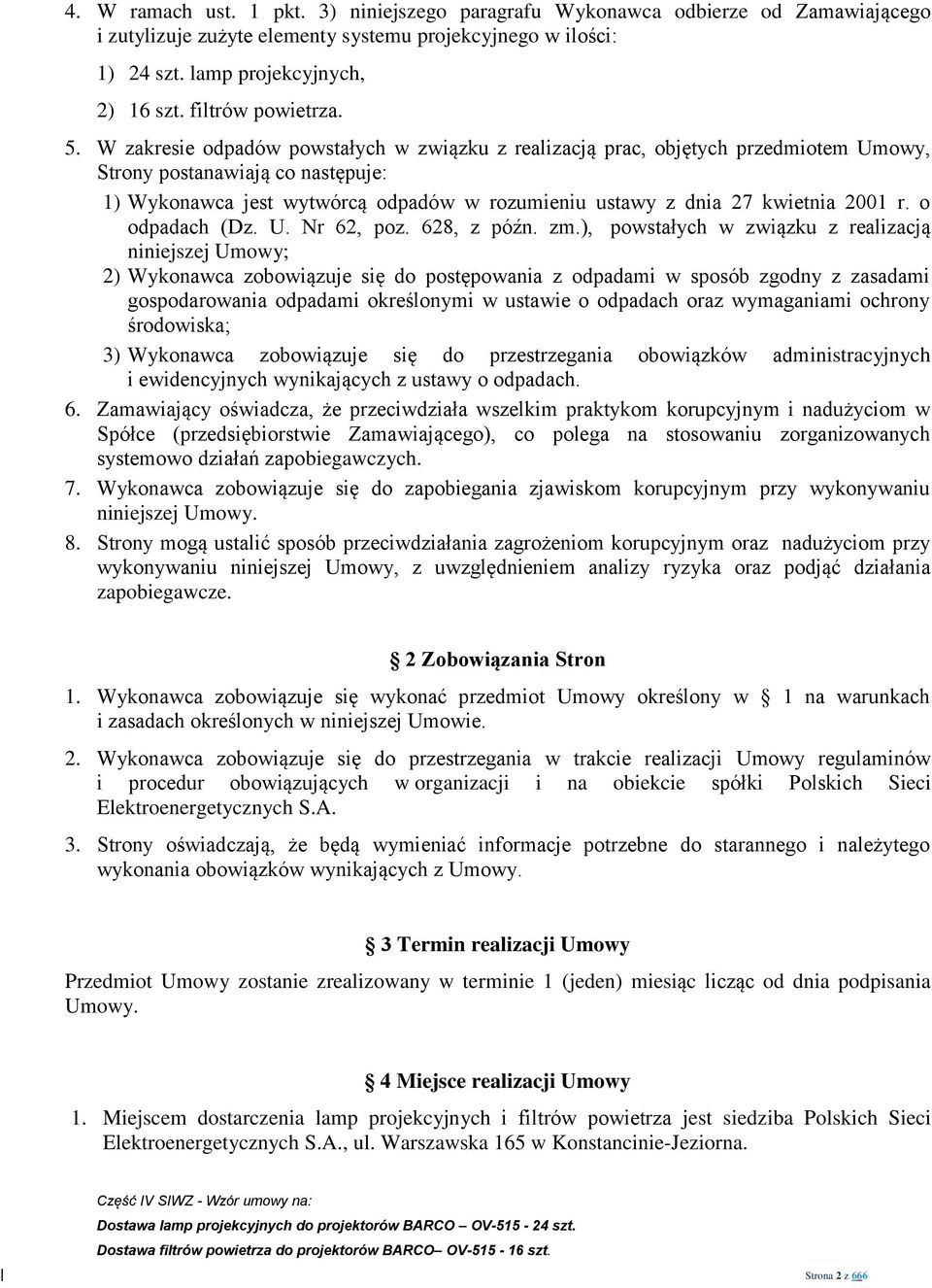 W zakresie odpadów powstałych w związku z realizacją prac, objętych przedmiotem Umowy, Strony postanawiają co następuje: 1) Wykonawca jest wytwórcą odpadów w rozumieniu ustawy z dnia 27 kwietnia 2001