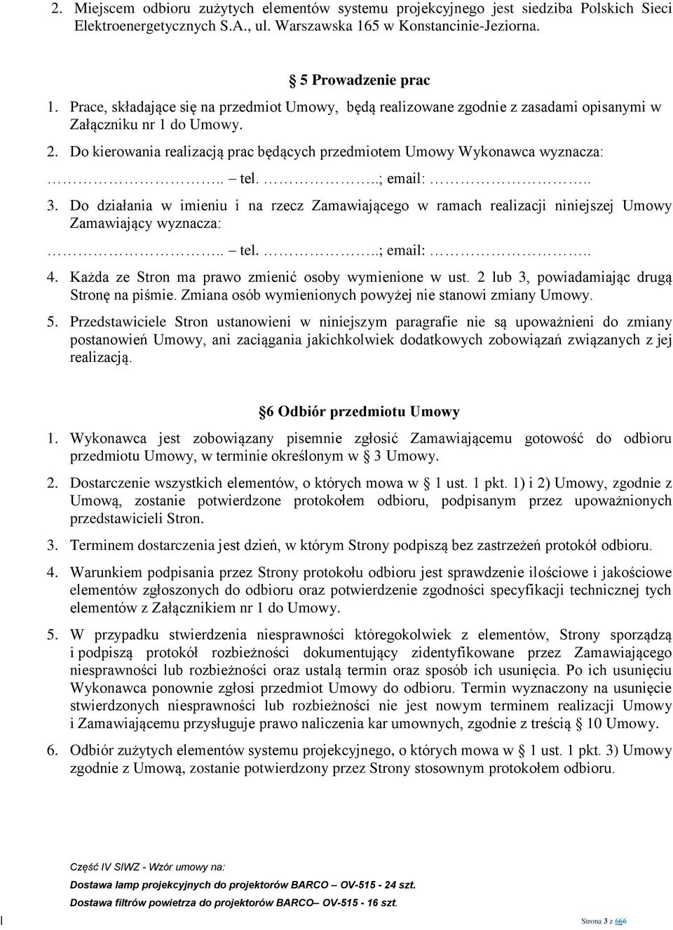 . tel...; email:.. 3. Do działania w imieniu i na rzecz Zamawiającego w ramach realizacji niniejszej Umowy Zamawiający wyznacza:.. tel...; email:.. 4.