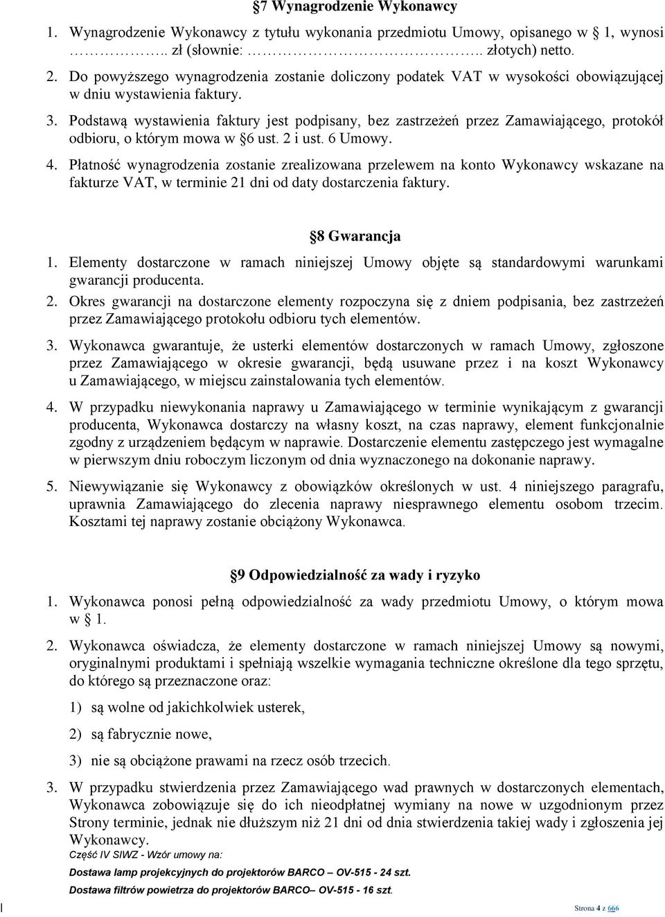 Podstawą wystawienia faktury jest podpisany, bez zastrzeżeń przez Zamawiającego, protokół odbioru, o którym mowa w 6 ust. 2 i ust. 6 Umowy. 4.