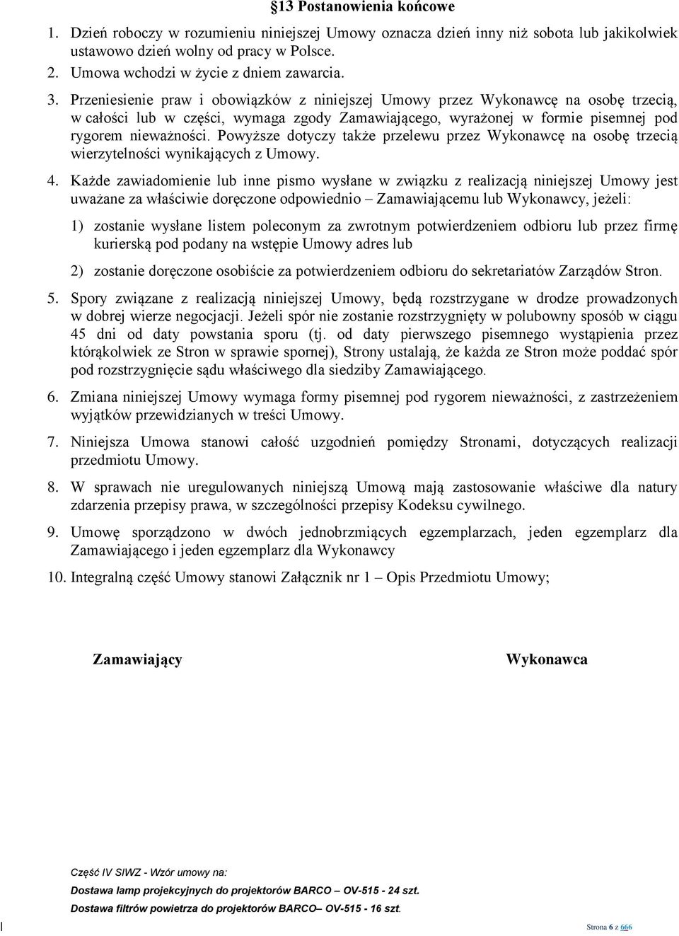 Powyższe dotyczy także przelewu przez Wykonawcę na osobę trzecią wierzytelności wynikających z Umowy. 4.