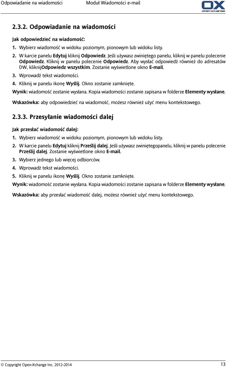 Zostanie wyświetlone okno E-mail. 3. Wprowadź tekst wiadomości. 4. Kliknij w panelu ikonę Wyślij. Okno zostanie zamknięte. Wynik: wiadomość zostanie wysłana.