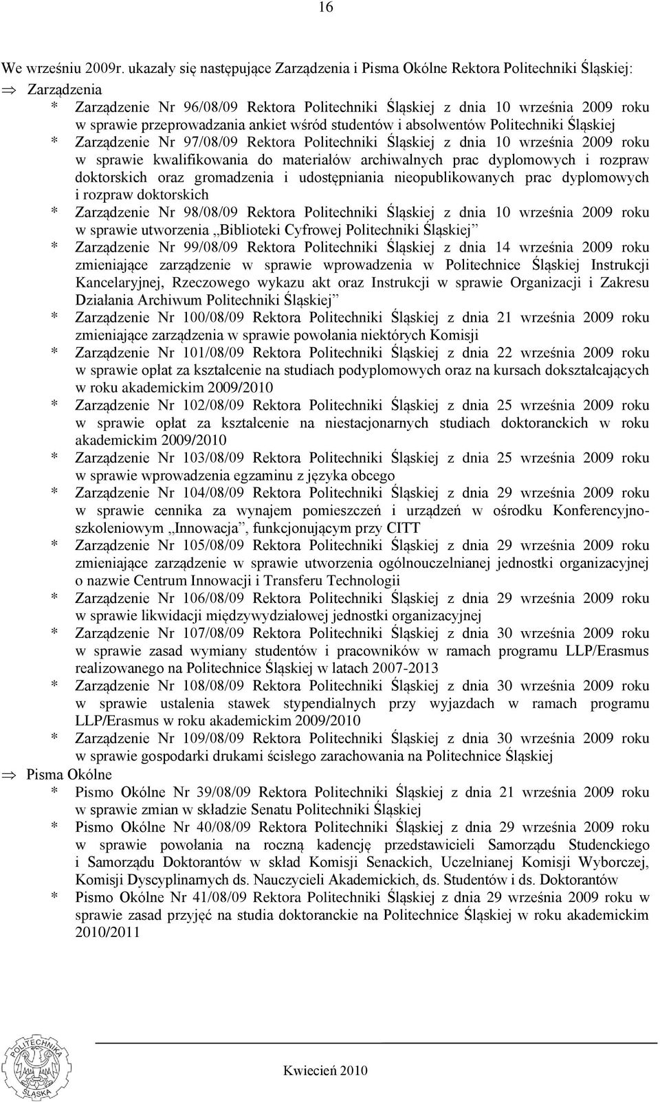 przeprowadzania ankiet wśród studentów i absolwentów Politechniki Śląskiej * Zarządzenie Nr 97/08/09 Rektora Politechniki Śląskiej z dnia 10 września 2009 roku w sprawie kwalifikowania do materiałów