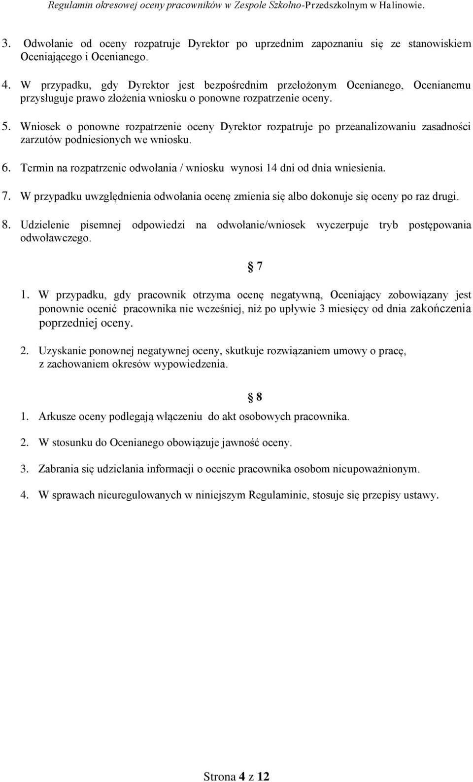 Wniosek o ponowne rozpatrzenie oceny Dyrektor rozpatruje po przeanalizowaniu zasadności zarzutów podniesionych we wniosku. 6.