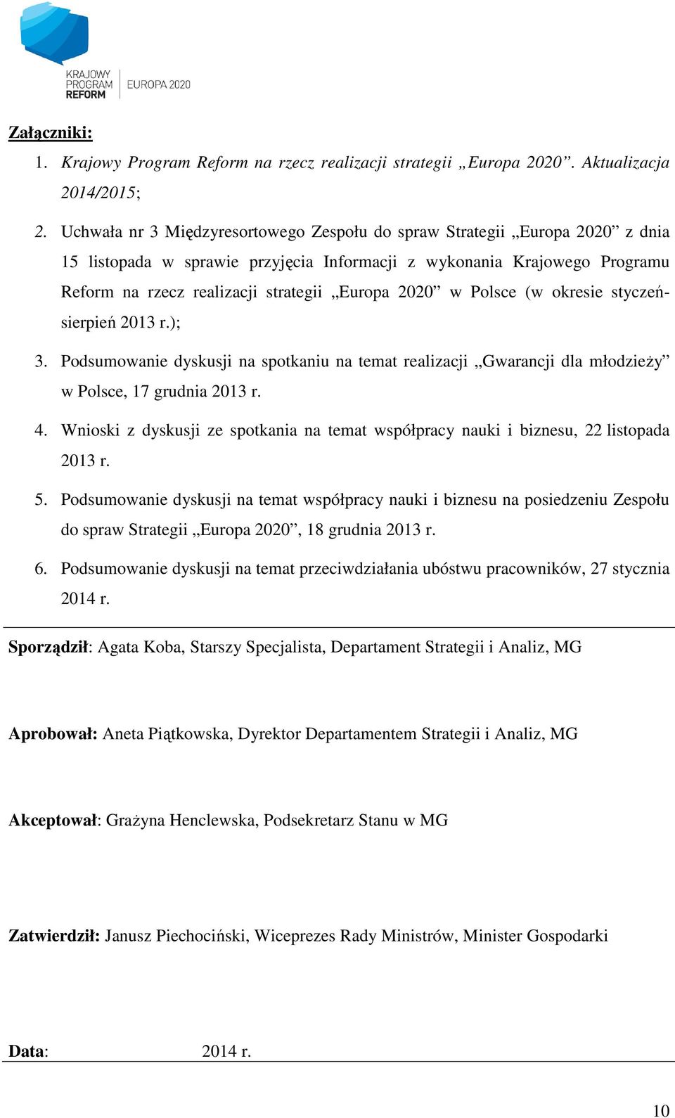2020 w Polsce (w okresie styczeńsierpień 2013 r.); 3. Podsumowanie dyskusji na spotkaniu na temat realizacji Gwarancji dla młodzieŝy w Polsce, 17 grudnia 2013 r. 4.
