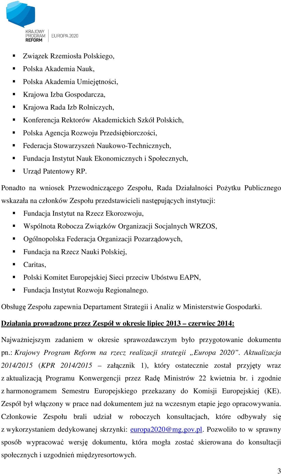 Ponadto na wniosek Przewodniczącego Zespołu, Rada Działalności PoŜytku Publicznego wskazała na członków Zespołu przedstawicieli następujących instytucji: Fundacja Instytut na Rzecz Ekorozwoju,