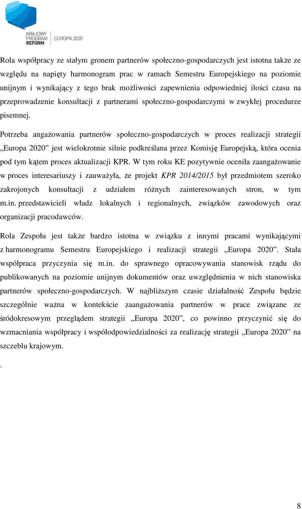 Potrzeba angaŝowania partnerów społeczno-gospodarczych w proces realizacji strategii Europa 2020 jest wielokrotnie silnie podkreślana przez Komisję Europejską, która ocenia pod tym kątem proces