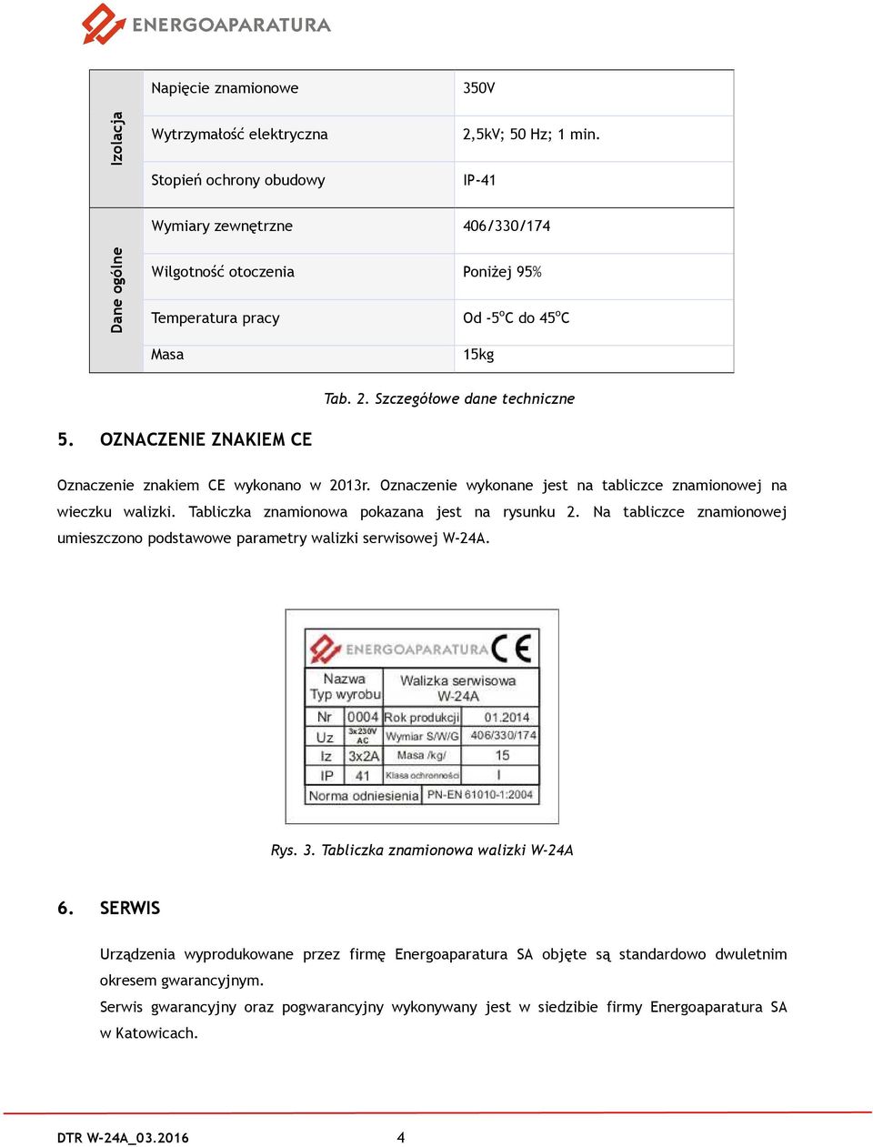 OZNACZENIE ZNAKIEM CE Oznaczenie znakiem CE wykonano w 2013r. Oznaczenie wykonane jest na tabliczce znamionowej na wieczku walizki. Tabliczka znamionowa pokazana jest na rysunku 2.