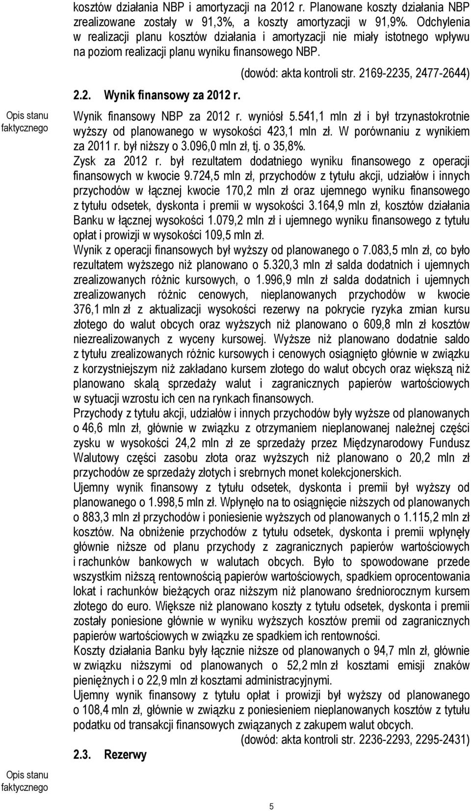 2169-2235, 2477-2644) Wynik finansowy NBP za 2012 r. wyniósł 5.541,1 mln zł i był trzynastokrotnie wyższy od planowanego w wysokości 423,1 mln zł. W porównaniu z wynikiem za 2011 r. był niższy o 3.