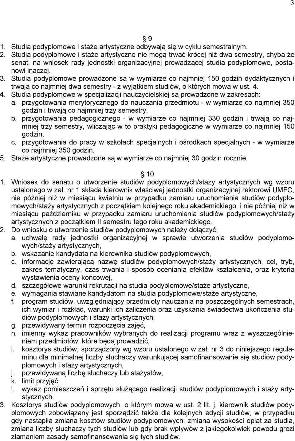 Studia podyplomowe prowadzone są w wymiarze co najmniej 150 godzin dydaktycznych i trwają co najmniej dwa semestry - z wyjątkiem studiów, o których mowa w ust. 4.