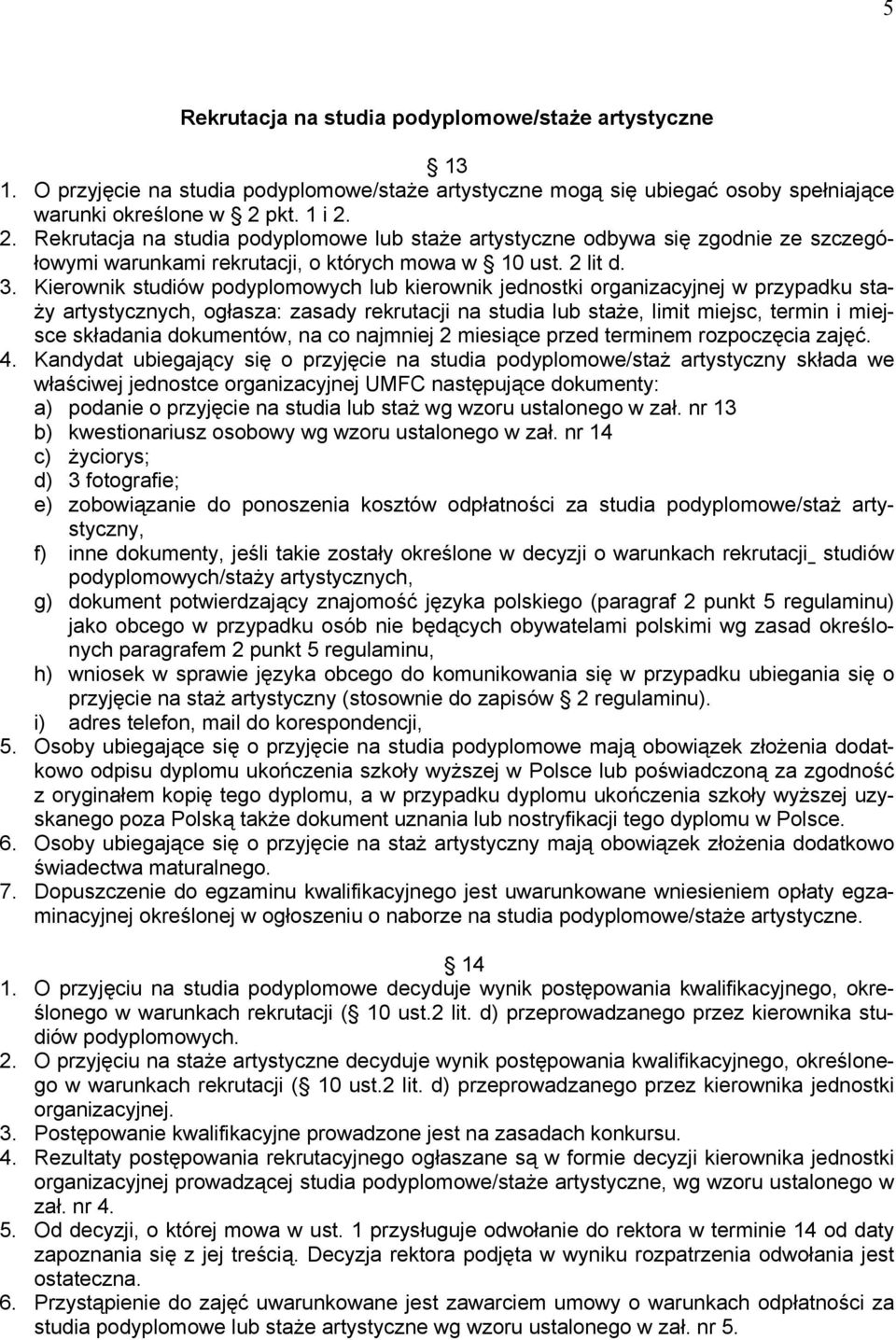 Kierownik studiów podyplomowych lub kierownik jednostki organizacyjnej w przypadku staży artystycznych, ogłasza: zasady rekrutacji na studia lub staże, limit miejsc, termin i miejsce składania