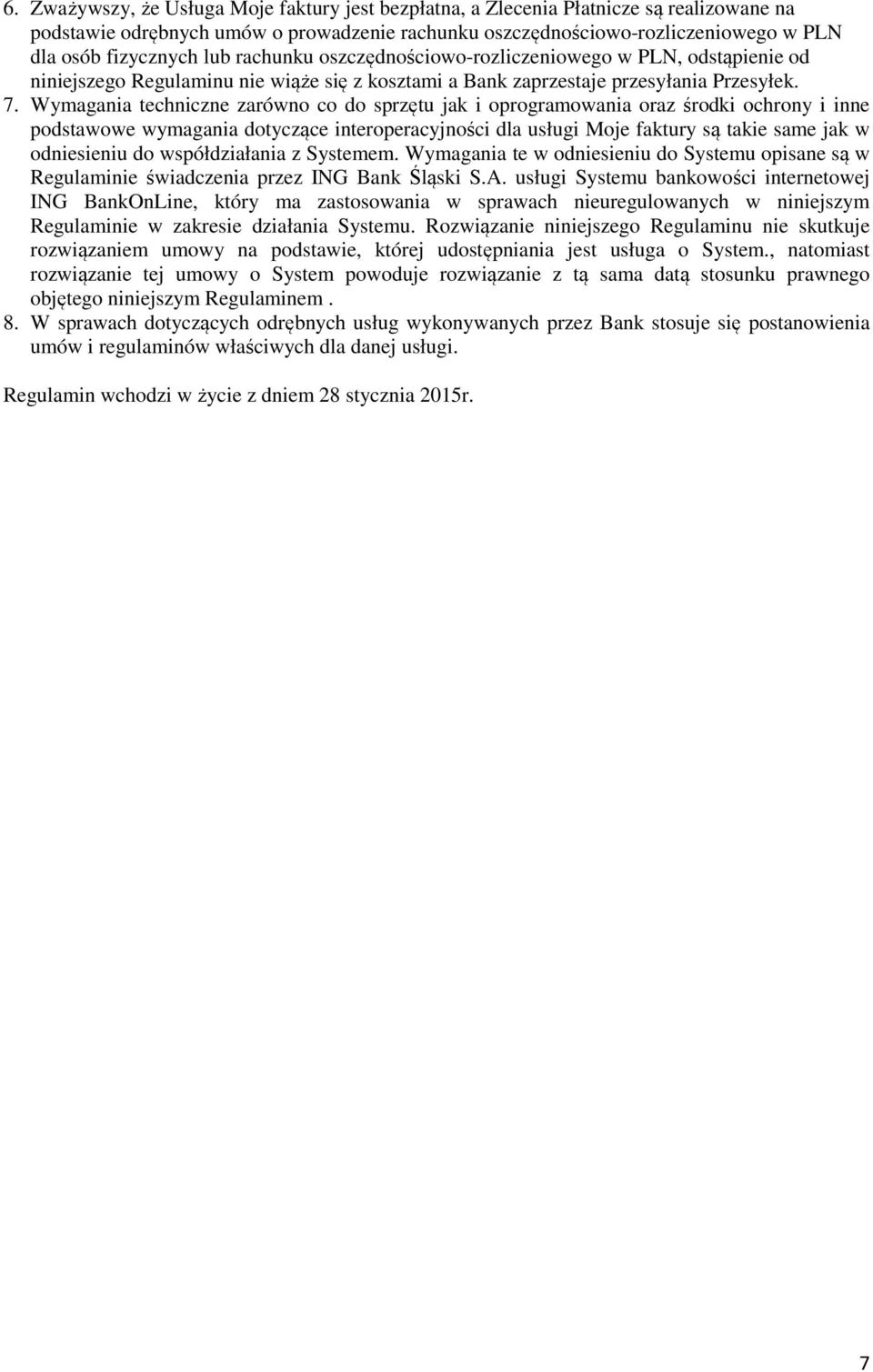 Wymagania techniczne zarówno co do sprzętu jak i oprogramowania oraz środki ochrony i inne podstawowe wymagania dotyczące interoperacyjności dla usługi Moje faktury są takie same jak w odniesieniu do