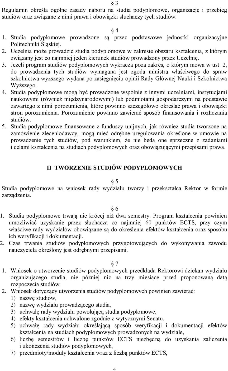 Uczelnia może prowadzić studia podyplomowe w zakresie obszaru kształcenia, z którym związany jest co najmniej jeden kierunek studiów prowadzony przez Uczelnię. 3.