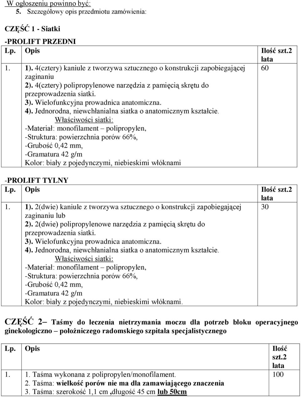 2(dwie) kaniule z tworzywa sztucznego o konstrukcji zapobiegającej zaginaniu lub 2). 2(dwie) polipropylenowe narzędzia z pamięcią skrętu do przeprowadzenia siatki.