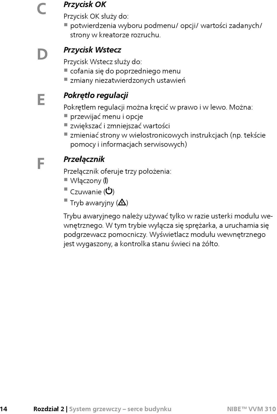 Można: przewijać menu i opcje zwiększać i zmniejszać wartości zmieniać strony w wielostronicowych instrukcjach (np.