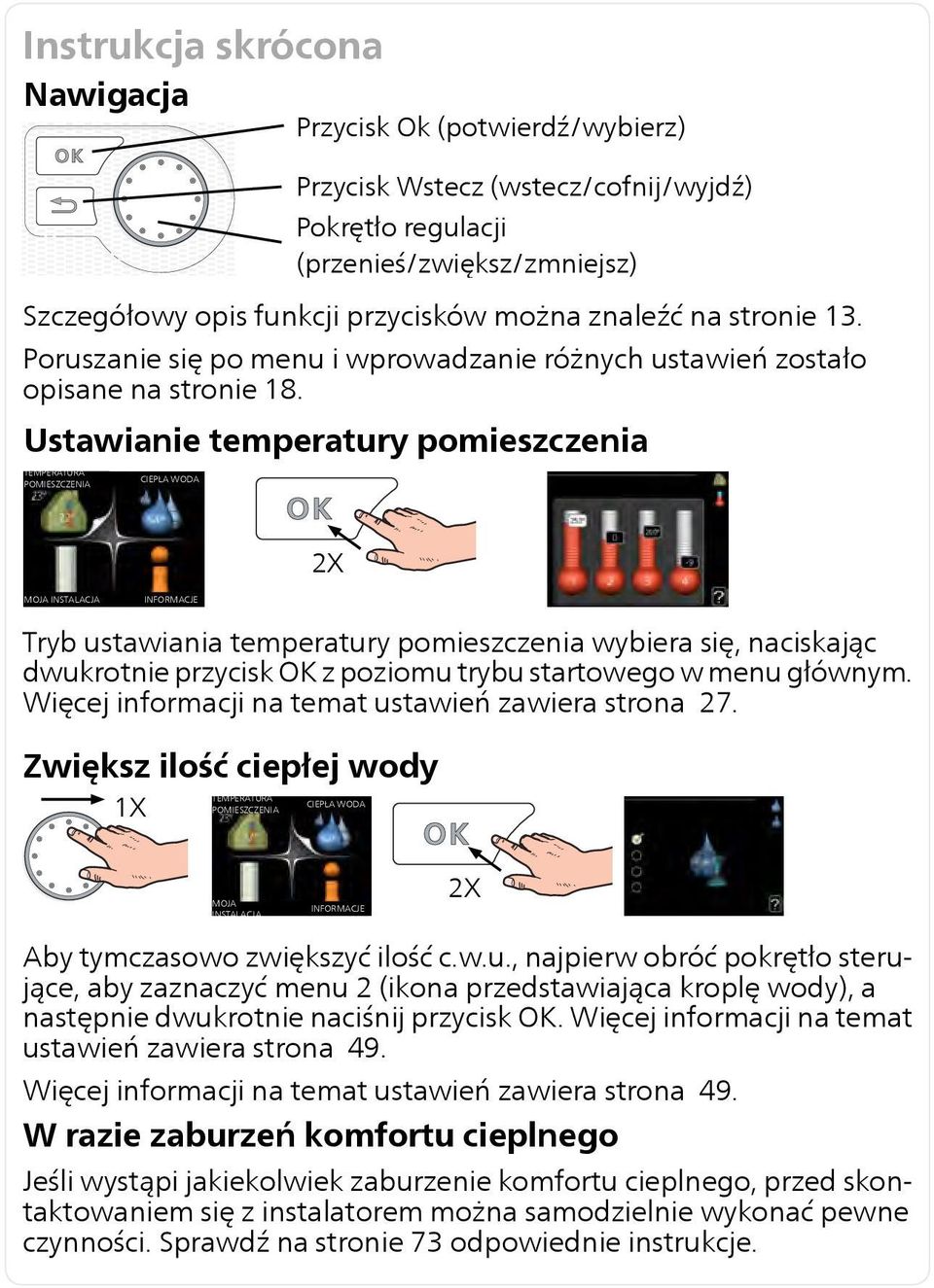 Ustawianie temperatury pomieszczenia TEMPERATURA POMIESZCZENIA CIEPŁA WODA 2X MOJA INSTALACJA INFORMACJE Tryb ustawiania temperatury pomieszczenia wybiera się, naciskając dwukrotnie przycisk OK z