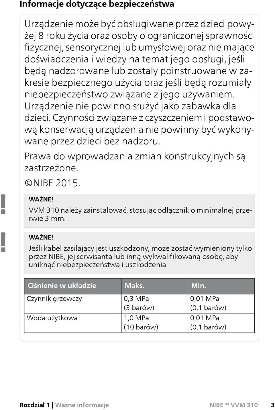 Urządzenie nie powinno służyć jako zabawka dla dzieci. Czynności związane z czyszczeniem i podstawową konserwacją urządzenia nie powinny być wykonywane przez dzieci bez nadzoru.