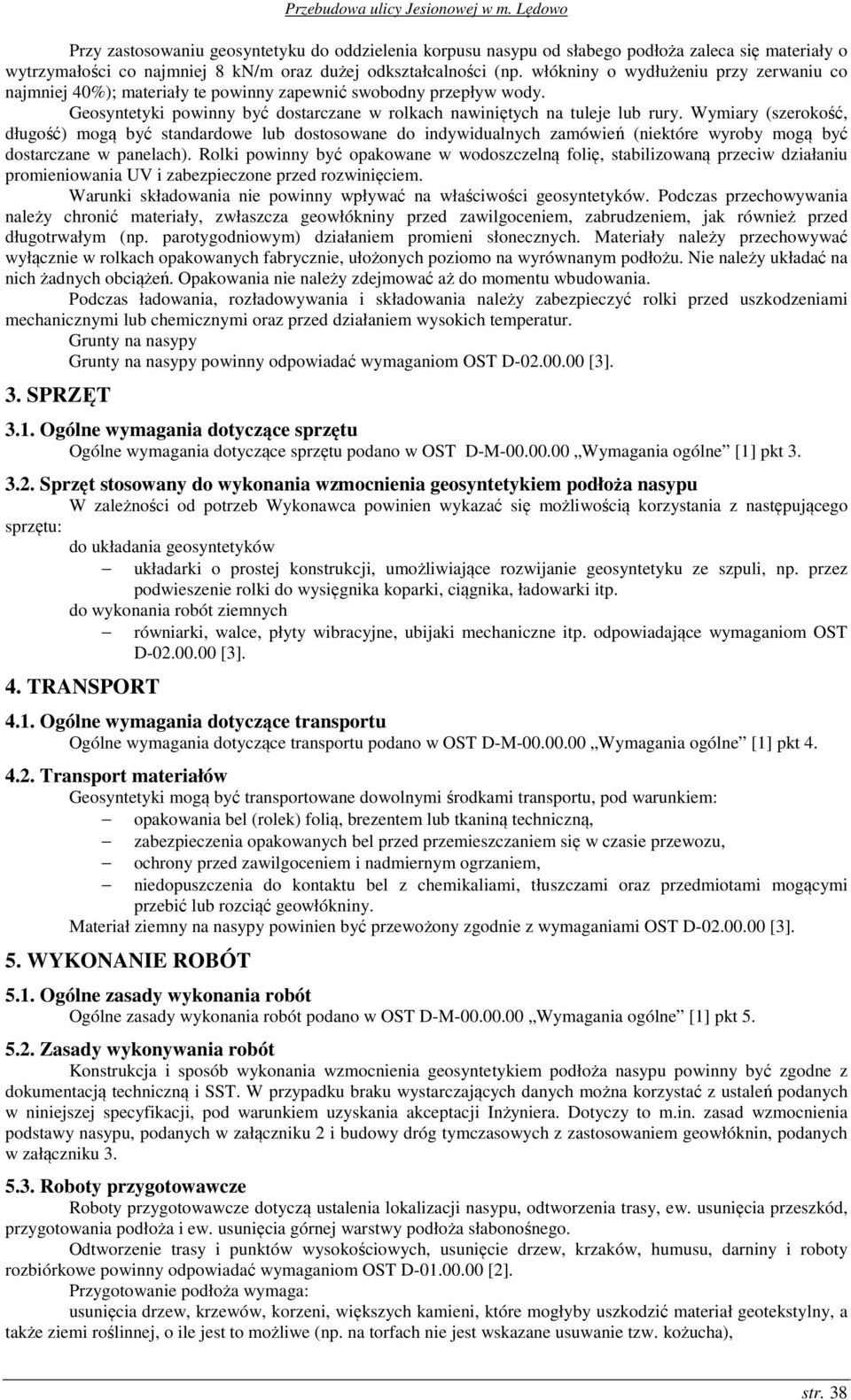 Wymiary (szerokość, długość) mogą być standardowe lub dostosowane do indywidualnych zamówień (niektóre wyroby mogą być dostarczane w panelach).