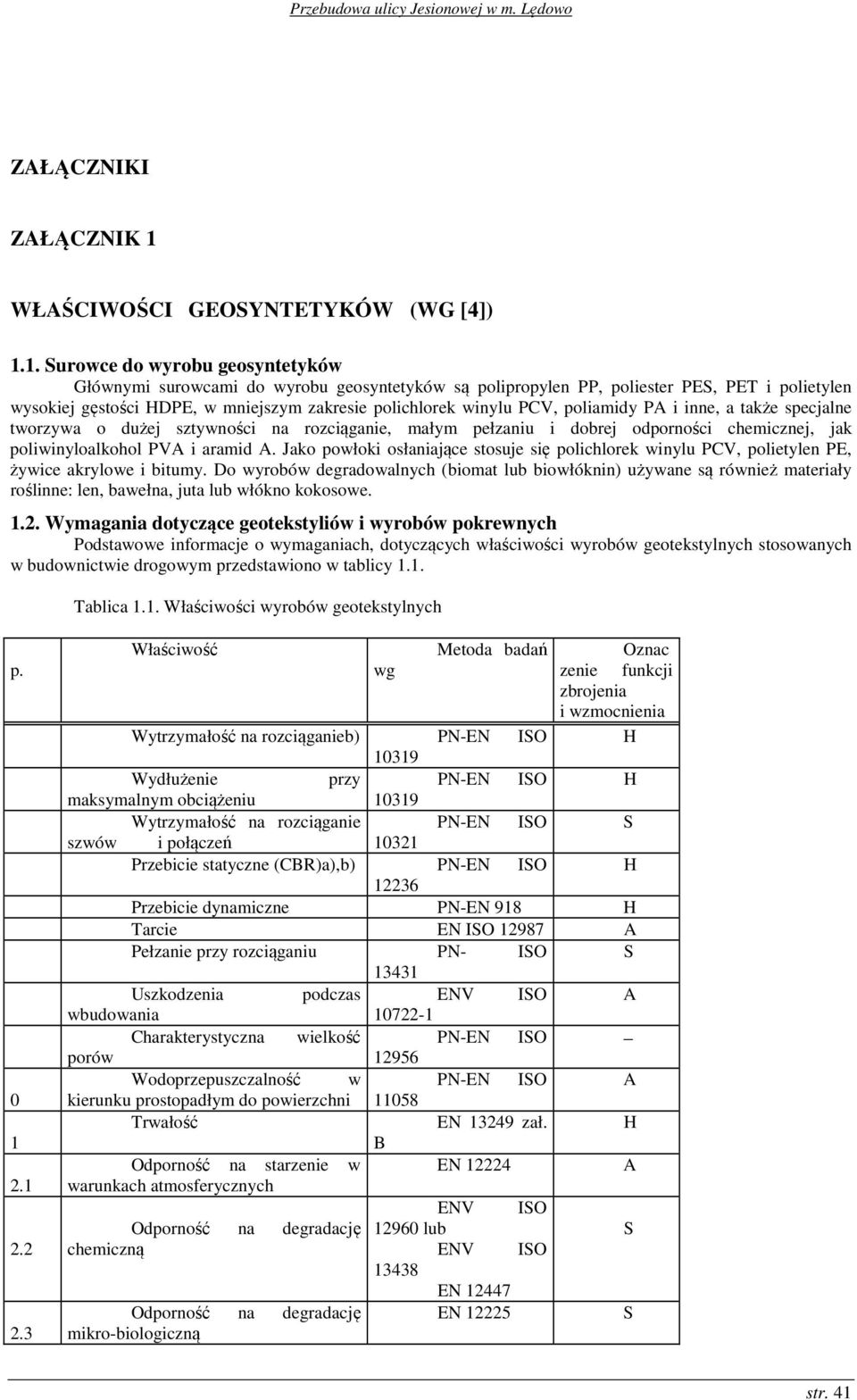 1. Surowce do wyrobu geosyntetyków Głównymi surowcami do wyrobu geosyntetyków są polipropylen PP, poliester PES, PET i polietylen wysokiej gęstości HDPE, w mniejszym zakresie polichlorek winylu PCV,